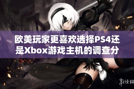 欧美玩家更喜欢选择PS4还是Xbox游戏主机的调查分析