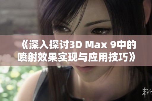 《深入探讨3D Max 9中的喷射效果实现与应用技巧》