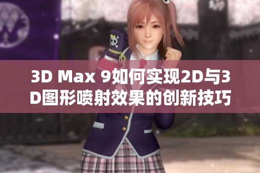 3D Max 9如何实现2D与3D图形喷射效果的创新技巧