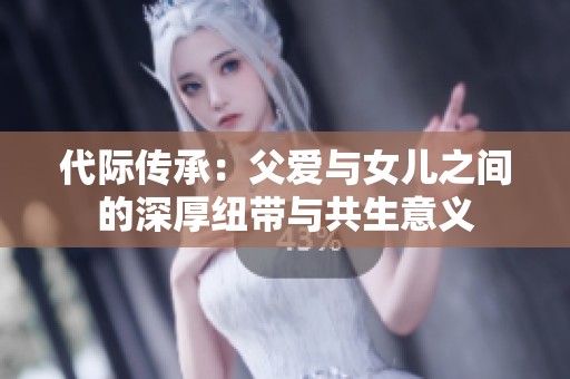 代际传承：父爱与女儿之间的深厚纽带与共生意义