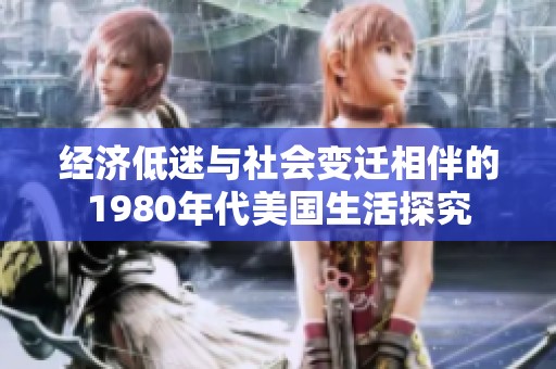 经济低迷与社会变迁相伴的1980年代美国生活探究