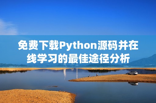 免费下载Python源码并在线学习的最佳途径分析