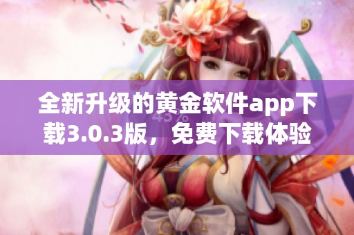 全新升级的黄金软件app下载3.0.3版，免费下载体验更佳