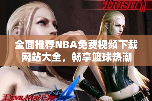 全面推荐NBA免费视频下载网站大全，畅享篮球热潮