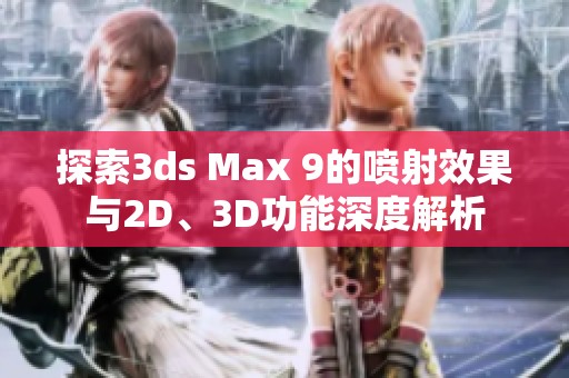 探索3ds Max 9的喷射效果与2D、3D功能深度解析