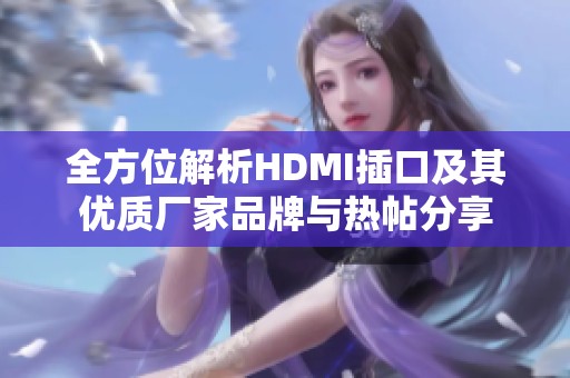 全方位解析HDMI插口及其优质厂家品牌与热帖分享