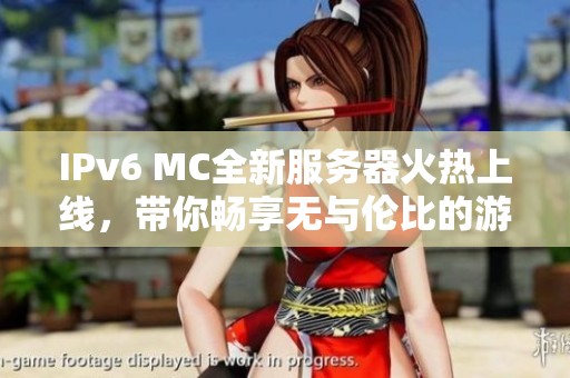 IPv6 MC全新服务器火热上线，带你畅享无与伦比的游戏体验