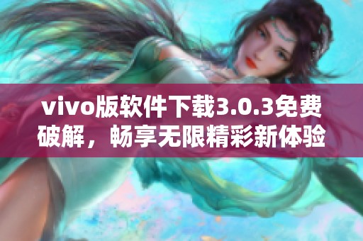 vivo版软件下载3.0.3免费破解，畅享无限精彩新体验