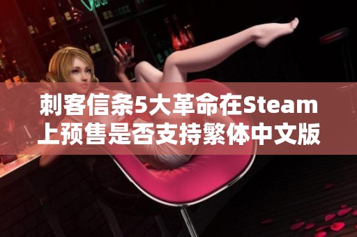 刺客信条5大革命在Steam上预售是否支持繁体中文版？