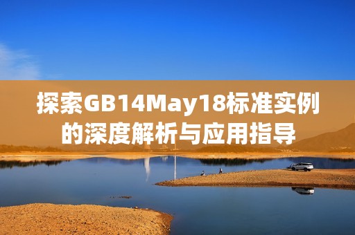 探索GB14May18标准实例的深度解析与应用指导