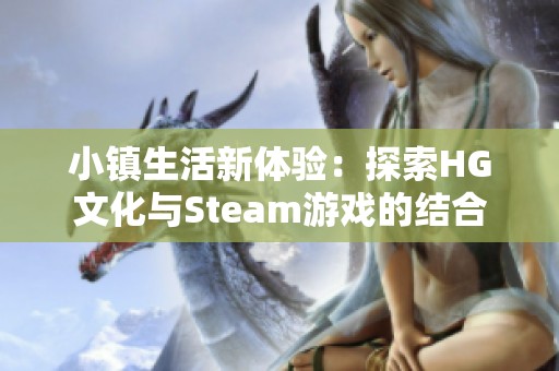 小镇生活新体验：探索HG文化与Steam游戏的结合