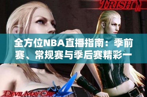 全方位NBA直播指南：季前赛、常规赛与季后赛精彩一网打尽