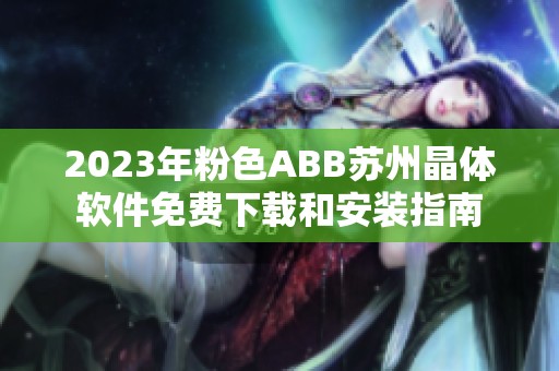 2023年粉色ABB苏州晶体软件免费下载和安装指南