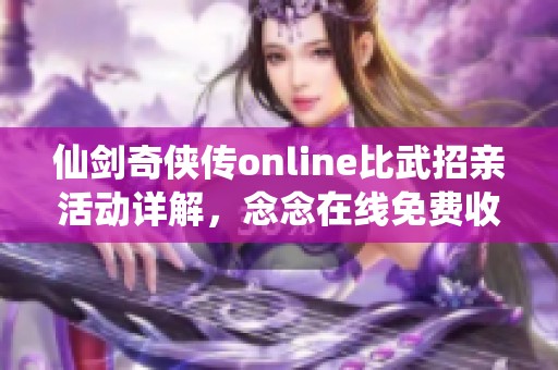 仙剑奇侠传online比武招亲活动详解，念念在线免费收听攻略