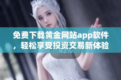 免费下载黄金网站app软件，轻松享受投资交易新体验