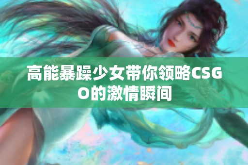 高能暴躁少女带你领略CSGO的激情瞬间