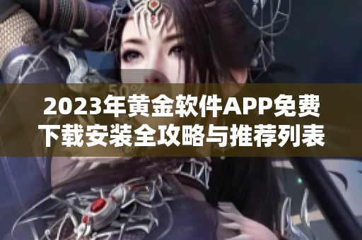 2023年黄金软件APP免费下载安装全攻略与推荐列表