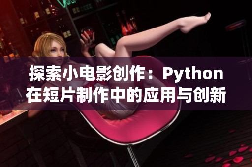 探索小电影创作：Python在短片制作中的应用与创新