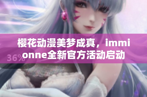 樱花动漫美梦成真，immionne全新官方活动启动