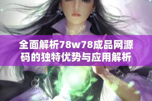 全面解析78w78成品网源码的独特优势与应用解析