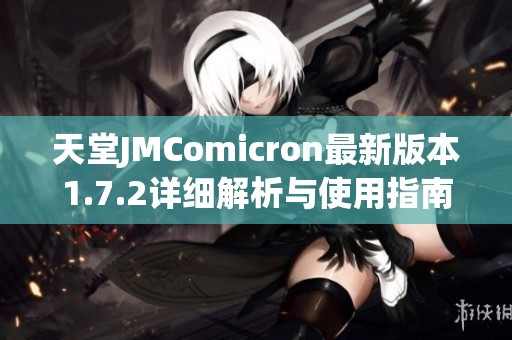 天堂JMComicron最新版本1.7.2详细解析与使用指南