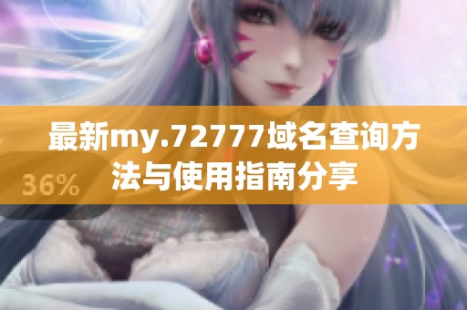 最新my.72777域名查询方法与使用指南分享