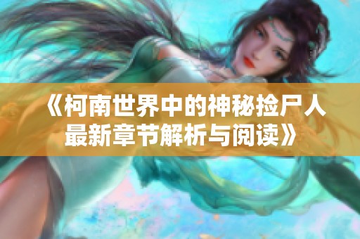 《柯南世界中的神秘捡尸人最新章节解析与阅读》