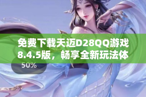 免费下载天迈D28QQ游戏8.4.5版，畅享全新玩法体验