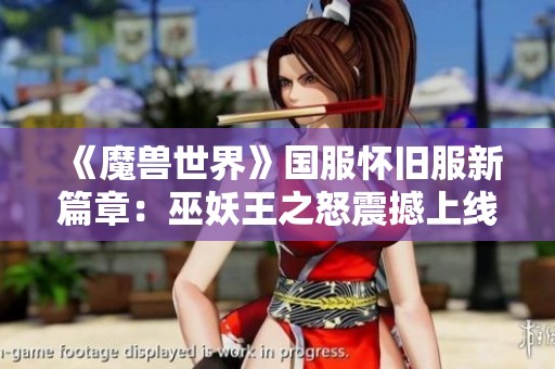 《魔兽世界》国服怀旧服新篇章：巫妖王之怒震撼上线