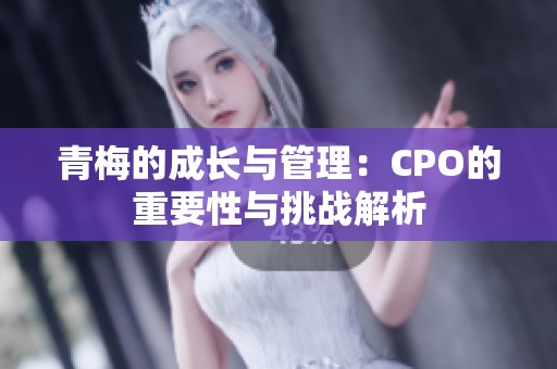 青梅的成长与管理：CPO的重要性与挑战解析