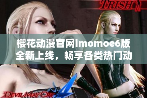 樱花动漫官网imomoe6版全新上线，畅享各类热门动漫资源