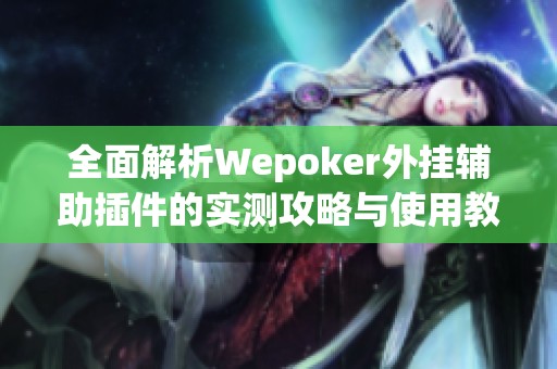 全面解析Wepoker外挂辅助插件的实测攻略与使用教程