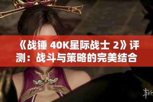 《战锤 40K星际战士 2》评测：战斗与策略的完美结合