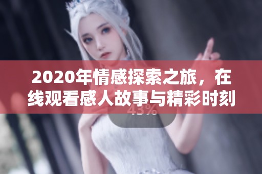 2020年情感探索之旅，在线观看感人故事与精彩时刻