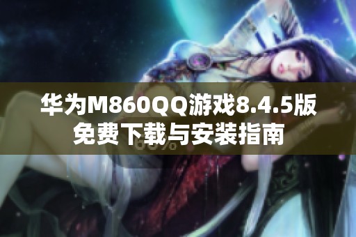 华为M860QQ游戏8.4.5版免费下载与安装指南