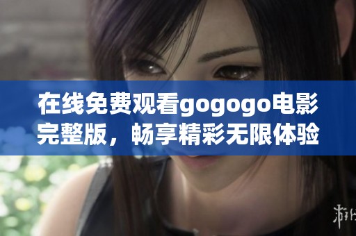 在线免费观看gogogo电影完整版，畅享精彩无限体验