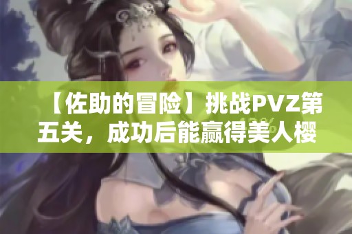 【佐助的冒险】挑战PVZ第五关，成功后能赢得美人樱的心