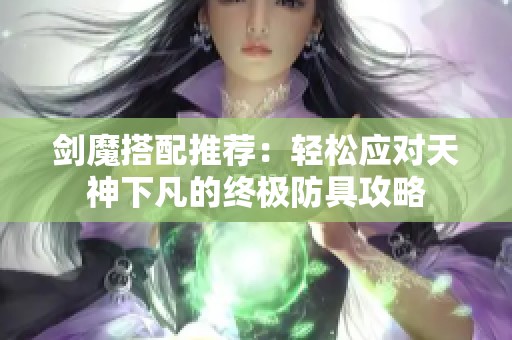 剑魔搭配推荐：轻松应对天神下凡的终极防具攻略