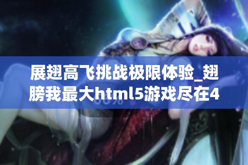 展翅高飞挑战极限体验_翅膀我最大html5游戏尽在4399小游戏