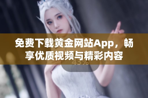 免费下载黄金网站App，畅享优质视频与精彩内容