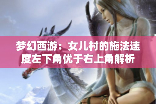 梦幻西游：女儿村的施法速度左下角优于右上角解析