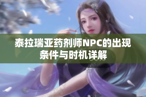 泰拉瑞亚药剂师NPC的出现条件与时机详解