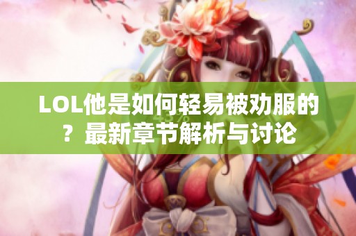 LOL他是如何轻易被劝服的？最新章节解析与讨论