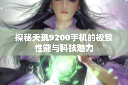 探秘天玑9200手机的极致性能与科技魅力