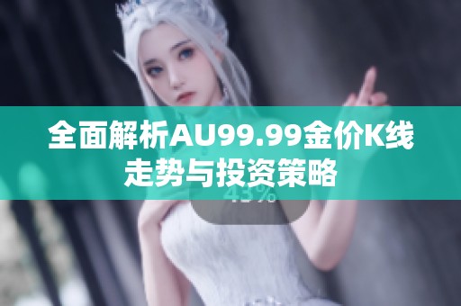 全面解析AU99.99金价K线走势与投资策略