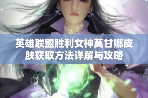 英雄联盟胜利女神莫甘娜皮肤获取方法详解与攻略