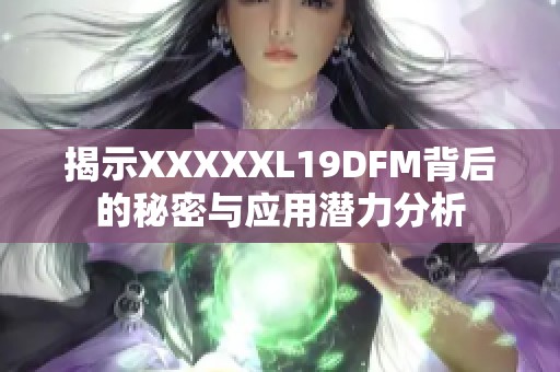 揭示XXXXXL19DFM背后的秘密与应用潜力分析