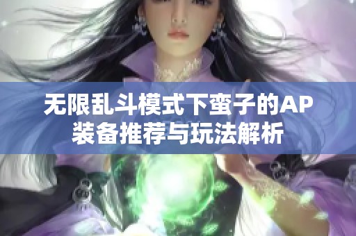 无限乱斗模式下蛮子的AP装备推荐与玩法解析