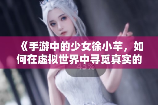 《手游中的少女徐小芊，如何在虚拟世界中寻觅真实的自我》