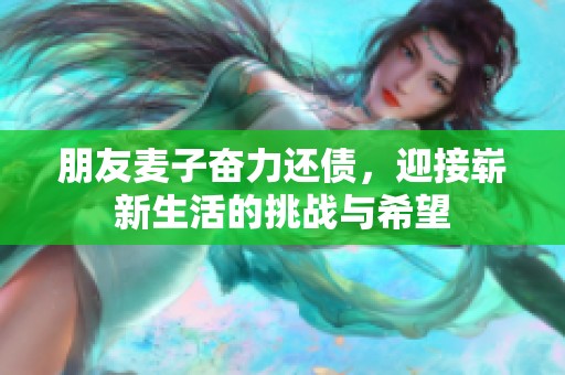 朋友麦子奋力还债，迎接崭新生活的挑战与希望